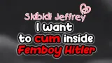 Skibidi Jeffrey: I Want to Cum Inside Femboy Hitler cover